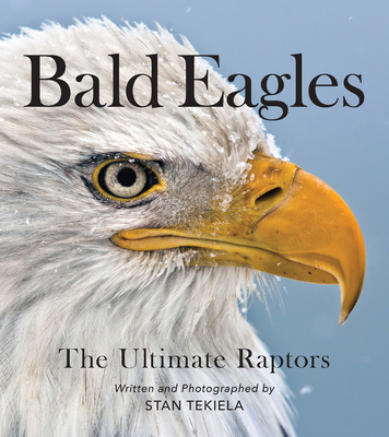 Bald Eagles: The Ultimate Raptors - Tekiela, Stan