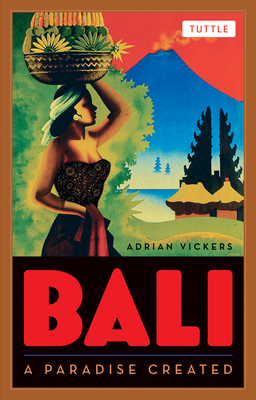 Bali: A Paradise Created - Vickers, Adrian