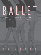 Ballet: From the First Plie to Mastery: An Eight-Year Course