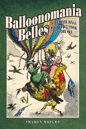 Balloonomania Belles: Daredevil Divas Who First Took to the Sky