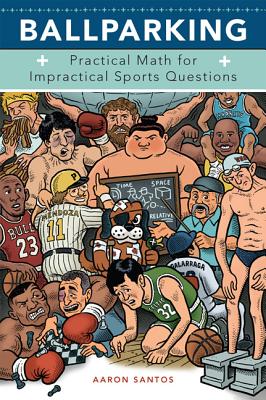 Ballparking: Practical Math for Impractical Sports Questions - Santos, Aaron