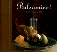 Balsamico!: A Balsamic Vinegar Cookbook