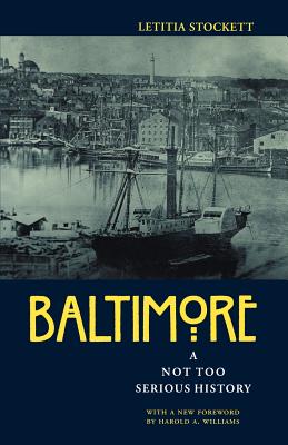 Baltimore: A Not Too Serious History - Stockett, Letitia, and Williams, Harold A (Introduction by)