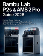 Bambu Lab P2s & Ams 2 Pro Guide 2026: Practical Manual Featuring Calibration Walkthroughs, Material Profiles, Multi-Unit Chaining, and Maintenance Schedules
