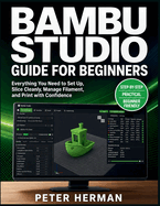 Bambu Studio Guide for Beginners: Everything You Need to Set Up, Slice Cleanly, Manage Filament, and Print with Confidence