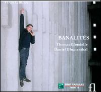 Banalit�s - Daniel Blumenthal (piano); Thomas Blondelle (tenor)
