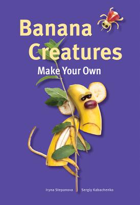 Banana Creatures - Stepanova, Iryna, and Kabachenko, Sergiy