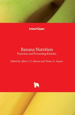 Banana Nutrition: Function and Processing Kinetics - Jideani, Afam I. O. (Editor), and Anyasi, Tonna A. (Editor)