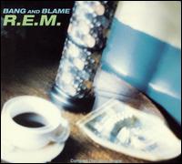 Bang and Blame - R.E.M.