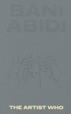 Bani Abidi: The Artist Who - Ansari, Saira (Text by), and Abidi, Bani (Text by), and Al Qasimi, Hoor (Text by)