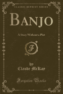 Banjo: A Story Without a Plot (Classic Reprint)