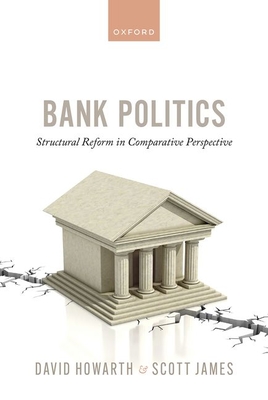 Bank Politics: Structural Reform in Comparative Perspective - Howarth, David, and James, Scott