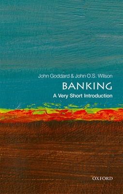 Banking: A Very Short Introduction - Wilson, John O S, and Goddard, John