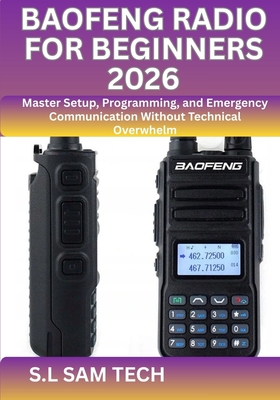 Baofeng Radio for Beginners 2026: Master Setup, Programming, and Emergency Communication Without Technical Overwhelm - Tech, S L Sam