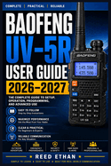 Baofeng Uv-5r User Guide 2026-2027: The Complete Beginner-to-Advanced Manual for Programming, Operating, and Mastering Your Handheld Ham Radio