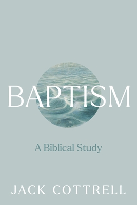 Baptism: A Biblical Study - Cottrell, Jack