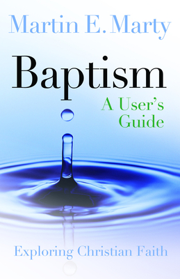 Baptism: A User's Guide - Marty, Martin E
