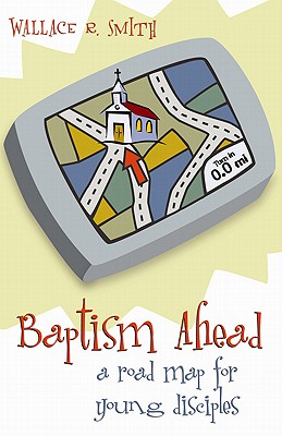 Baptism Ahead: A Road Map for Young Disciples - Smith, Wallace R