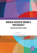 Barack Hussein Obama's Presidency: Rhetoric and Media Frames