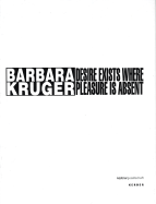 Barbara Kruger: Desire Exists Where Pleasure Is Absent