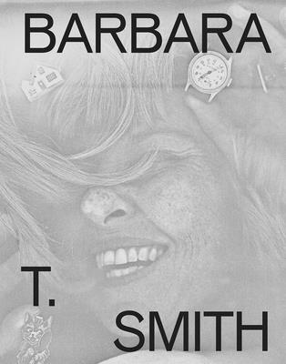 Barbara T. Smith: Proof - Smith, Barbara T (Editor), and Porter, Jenelle (Editor), and Ellegood, Anne (Foreword by)