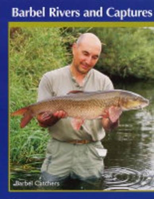 Barbel Rivers and Captures - Singleton, Bob (Editor), and Wood, Mick (Editor), and Barbel Catchers (Compiled by)