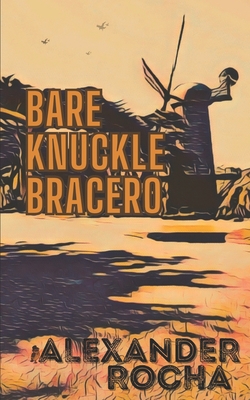 Bare Knuckle Bracero - Rocha, Alexander