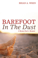Barefoot in the Dust: A Hymn-Poet's Memoir