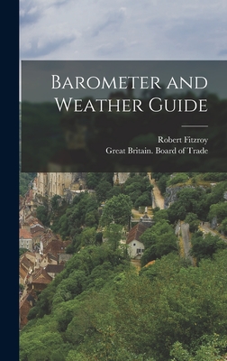 Barometer and Weather Guide - Great Britain Board of Trade (Creator), and Fitzroy, Robert