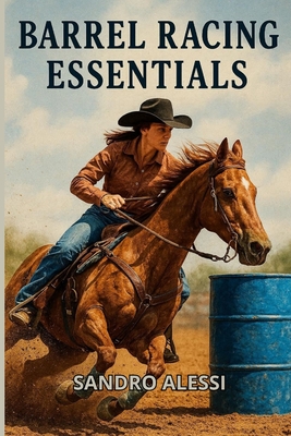 Barrel Racing Essentials: A Beginner's Guide to the Pattern - Alessi, Sandro