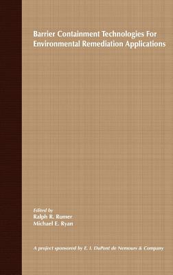 Barrier Containment Technologies for Environmental Remediation Applications - Rumer, Ralph R (Editor), and Ryan, Michael E (Editor)