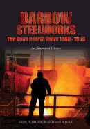 Barrow Steelworks: The Open Hearth Years 1880-1959