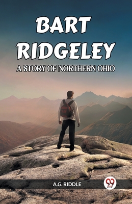 Bart Ridgeley a Story of Northern Ohio - Riddle, A G
