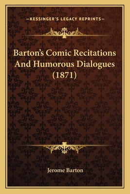 Barton's Comic Recitations and Humorous Dialogues (1871) - Barton, Jerome (Editor)