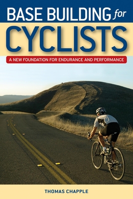 Base Building for Cyclists: A New Foundation for Endurance and Performance - Chapple, Thomas