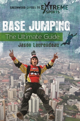 BASE Jumping: The Ultimate Guide - Laurendeau, Jason