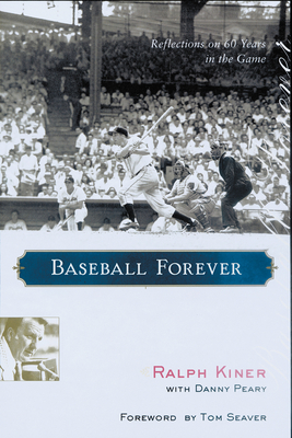 Baseball Forever: Reflections on Sixty Years in the Game - Kiner, Ralph, and Peary, Danny, and Seaver, Tom (Foreword by)