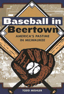 Baseball in Beertown: America's Pastime in Milwaukee