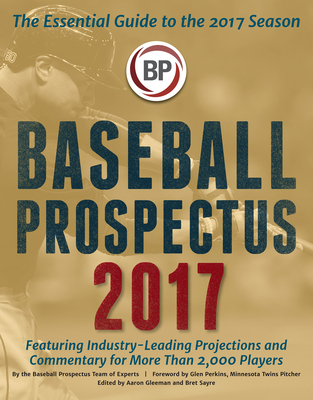 Baseball Prospectus 2017 - Prospectus, Baseball, and Gleeman, Aaron (Editor), and Sayre, Bret (Editor)