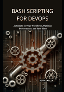 Bash Scripting for DevOps: Automate DevOps Workflows, Optimize Performance, and Save Time