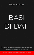 Basi Di Dati: Guida alla programmazione e ai modelli di database Mysql per la programmazione web. Contiene esempi di codice ed esercizi pratici