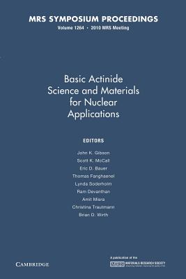 Basic Actinide Science and Materials for Nuclear Applications: Volume 1264 - Gibson, John K. (Editor), and McCall, Scott K. (Editor), and Bauer, Eric D. (Editor)