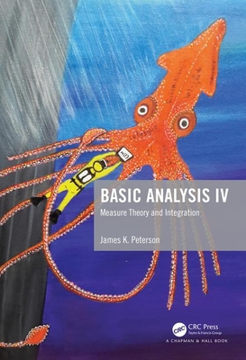 Basic Analysis IV: Measure Theory and Integration - Peterson, James K