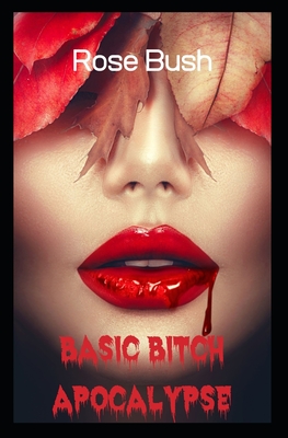 Basic Bitch Apocalypse - Bush, Rose