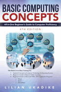 Basic Computing Concepts: All-in-One Beginner's Guide to Computer Proficiency, 4th Edition