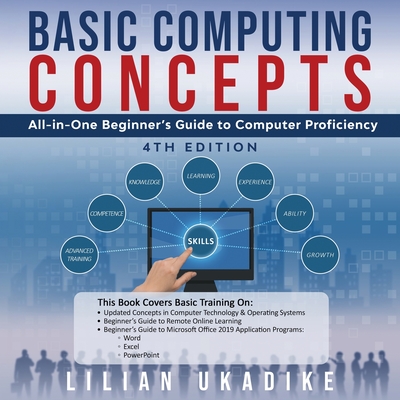 Basic Computing Concepts: All-in-One Beginner's Guide to Computer Proficiency, 4th Edition - Ukadike, Lilian