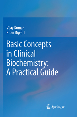Basic Concepts in Clinical Biochemistry: A Practical Guide - Kumar, Vijay, and Gill, Kiran Dip