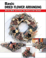 Basic Dried Flower Arranging: All the Skills and Tools You Need to Get Started