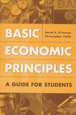 Basic Economic Principles: A Guide for Students - O'Connor, David E, and Faille, Christophe