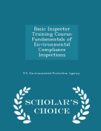 Basic Inspector Training Course: Fundamentals of Environmental Compliance Inspections - Scholar's Choice Edition